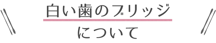 白い歯のブリッジについて